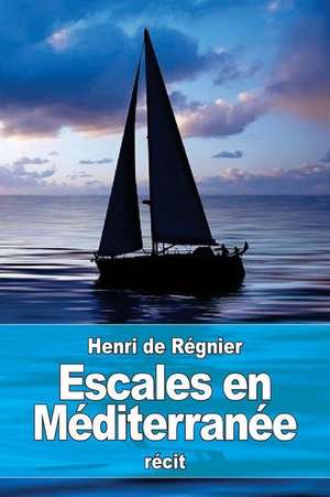 Escales En Mediterranee de Henri De Regnier