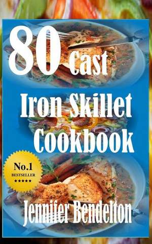 80 Cast Iron Skillet Cook Book de Jennifer Bendelton