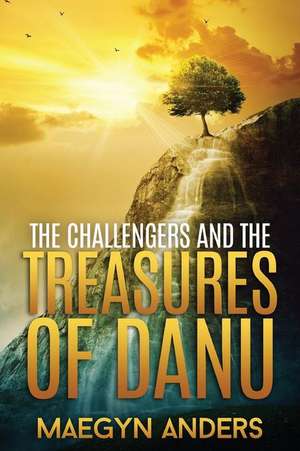 The Challengers and the Treasures of Danu de Maegyn Anders