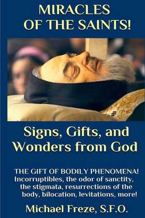 Miracles of the Saints! Signs and Wonders from God de Michael Freze