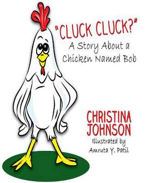 Cluck Cluck? (a Story about a Chicken Named Bob) de Christina Johnson