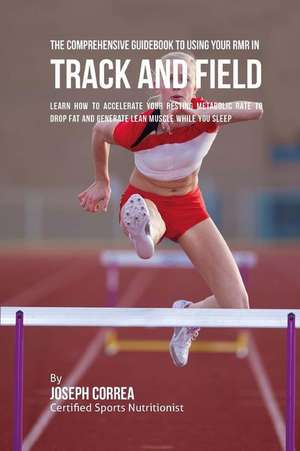 The Comprehensive Guidebook to Using Your Rmr for Track and Field de Correa (Certified Sports Nutritionist)