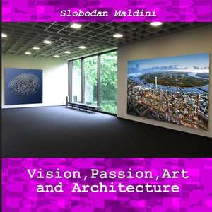 Vision, Passion, Art and Architecture de Slobodan Maldini