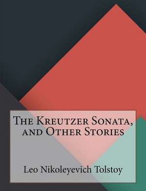 The Kreutzer Sonata, and Other Stories de Leo Nikoleyevich Tolstoy