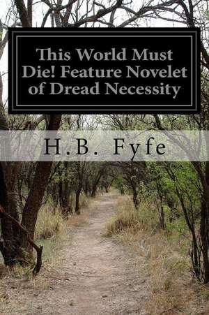 This World Must Die! Feature Novelet of Dread Necessity de H. B. Fyfe