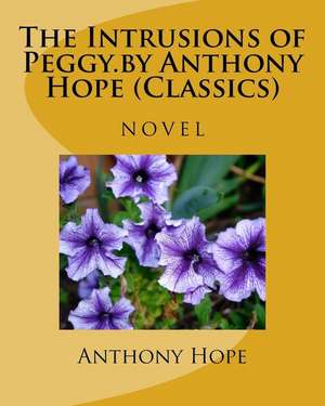 The Intrusions of Peggy.by Anthony Hope (Classics) de Anthony Hope