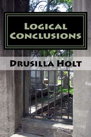 Logical Conclusions de Drusilla Holt