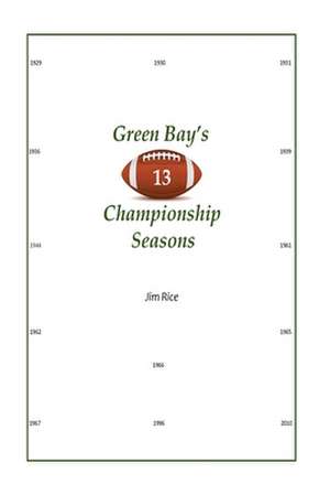 Green Bay's 13 Championship Seasons de Jim Rice