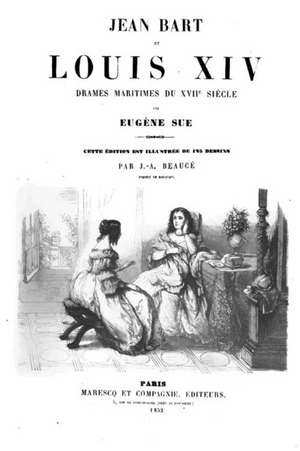 Jean Bart Et Louis XIV Drames Maritimes Du Xviie Siecle de Eugene Sue