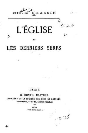 L'Eglise Et Les Derniers Serfs de Charles-Louis Chassin