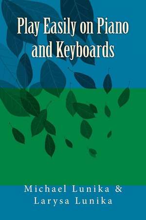 Play Easily on Piano and Keyboards de Dr Michael N. Lunika