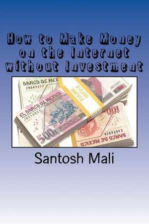 How to Make Money on the Internet Without Investment de MR Santosh Mali