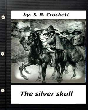 The Silver Skull .by S. R. Crockett (Original Classics) de S. R. Crockett