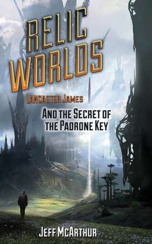 Relic Worlds - Lancaster James & the Secret of the Padrone Key de Jeff McArthur