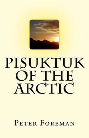 Pisuktuk of the Arctic de Peter Foreman