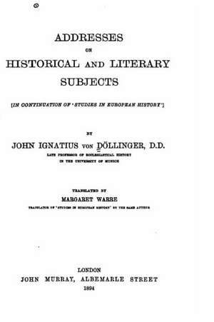 Addresses on Historical and Literary Subjects de Johann Joseph Ignaz Von Dollinger