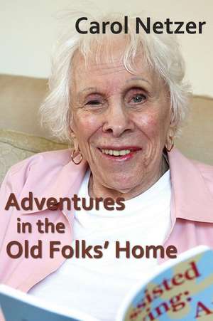 Adventures in the Old Folks Home de Carol Netzer