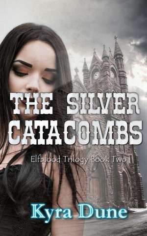 The Silver Catacombs (Elfblood Trilogy Book Two) de Kyra Dune