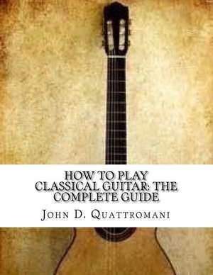 How to Play Classical Guitar de John D. Quattromani