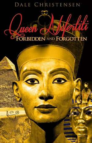 Queen Nefertiti - Forbidden and Forgotten de Dale Christensen