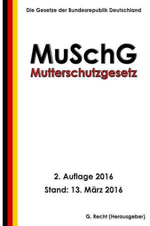 Mutterschutzgesetz - Muschg, 2. Auflage 2016 de G. Recht