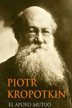 El Apoyo Mutuo (Spanish Edition) de Piotr Kropotkin