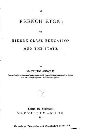 A French Eton, Or, Middle Class Education and the State de Matthew Arnold