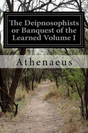 The Deipnosophists or Banquest of the Learned Volume I de Athenaeus