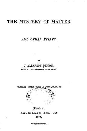 The Mystery of Matter, and Other Essays de James Allanson Picton