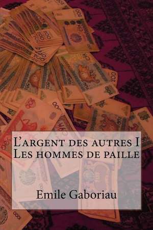 L'Argent Des Autres I Les Hommes de Paille de M. Emile Gaboriau