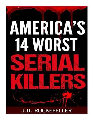 America's 14 Worst Serial Killers de Rockefeller, J. D.