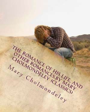 The Romance of His Life, and Other Romances.by Mary Cholmondeley (Classics) de Mary Cholmondeley