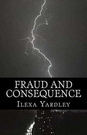 Fraud and Consequence de Ilexa Yardley