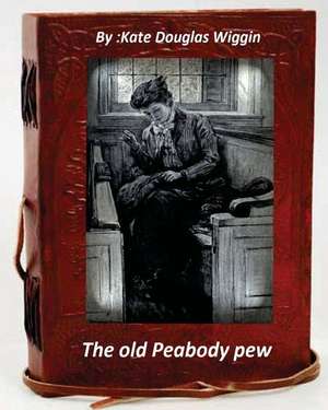 The Old Peabody Pew. by Kate Douglas Wiggin (Children's Classics) de Kate Douglas Wiggin