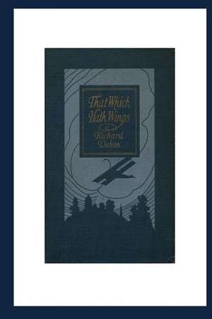 That Which Hath Wings a Novel of the Day de Richard Dehan