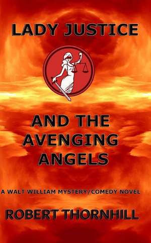 Lady Justice and the Avenging Angels de Robert Thornhill