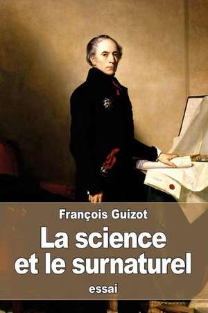 La Science Et Le Surnaturel de Francois Pierre Guilaume Guizot