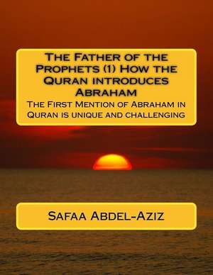 The Father of the Prophets (1) How the Quran Introduces Abraham de Mrs Safaa Ahmad Abdel-Aziz