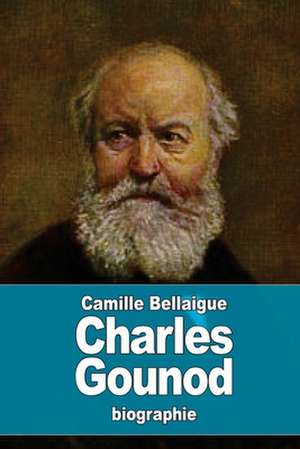 Charles Gounod de Camille Bellaigue