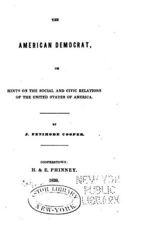 The American Democrat, Or, Hints on the Social and Civic Relations of the United States of America de J. Fenimore Cooper