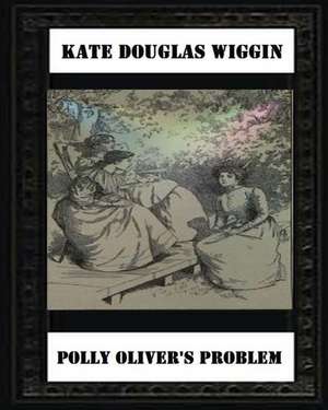 Polly Oliver's Problem; A Story for Girls(1893) by Kate Douglas Wiggin de Kate Douglas Wiggin