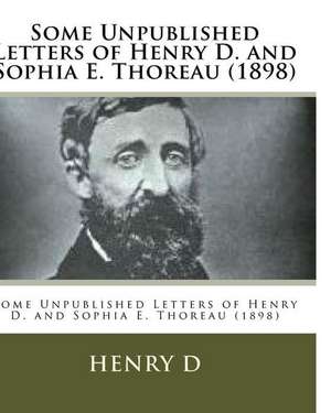 Some Unpublished Letters of Henry D. and Sophia E. Thoreau (1898) de Henry D