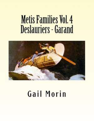 Metis Families Volume 4 Deslauriers - Garand de Gail Morin