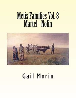 Metis Families Volume 8 Martel - Nolin de Gail Morin