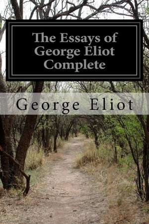 The Essays of George Eliot Complete de George Eliot