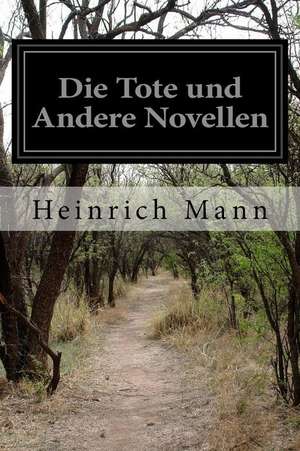 Die Tote Und Andere Novellen de Heinrich Mann