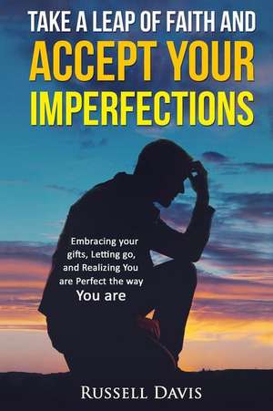 Take a Leap of Faith and Accept Your Imperfections de Russell Davis