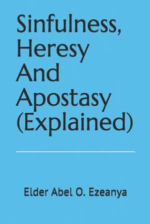 Sinfulness, Heresy and Apostasy (Explained) de Elder Abel O. Ezeanya