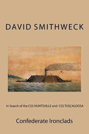 In Search of the CSS Huntsville and CSS Tuscaloosa de David M. Smithweck