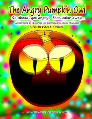 The Angry Pumpkin Owl Go Ahead Get Angry Then Color Away... Activity Book to Encourage Self-Expression for People of All Ages a Private Diary & Notebo de Grace Divine